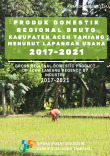 Produk Domestik Regional Bruto Kabupaten Aceh Tamiang Menurut Lapangan Usaha 2017-2021